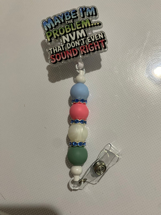 “Maybe I’m the Problem NVM That Don’t Even Sound Right” badge reel holder - 1